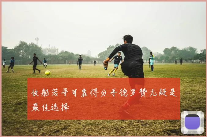 快船若寻可靠得分手德罗赞无疑是最佳选择