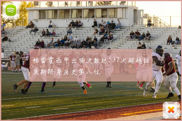 帕雷霍西甲出场次数达537次超越拉莫斯跻身历史第八位