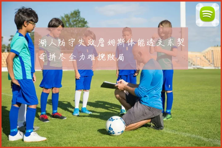 湖人防守失效詹姆斯体能透支东契奇拼尽全力难挽败局
